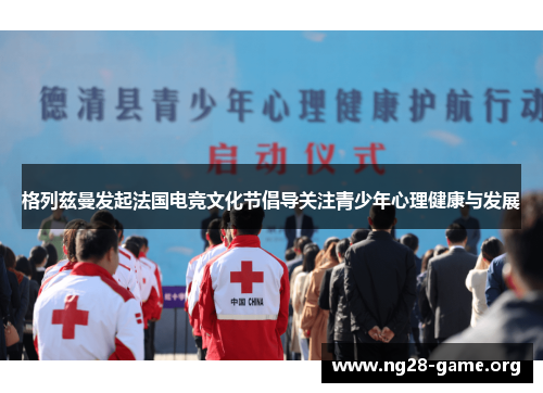 格列兹曼发起法国电竞文化节倡导关注青少年心理健康与发展 格列兹曼发起法国电竞文化节倡导关注青少年心理健康与发展