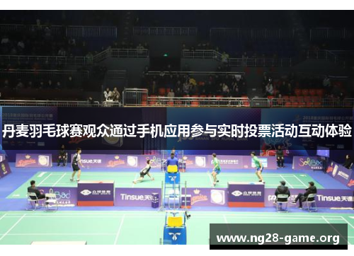 丹麦羽毛球赛观众通过手机应用参与实时投票活动互动体验 丹麦羽毛球赛观众通过手机应用参与实时投票活动互动体验