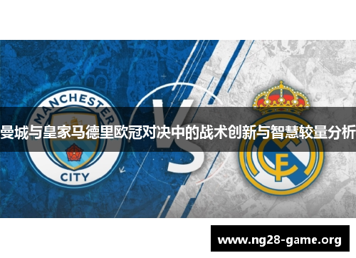 曼城与皇家马德里欧冠对决中的战术创新与智慧较量分析 曼城与皇家马德里欧冠对决中的战术创新与智慧较量分析