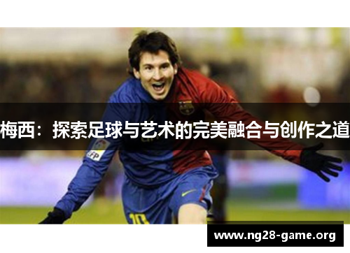 梅西：探索足球与艺术的完美融合与创作之道