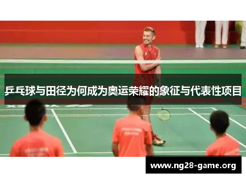 乒乓球与田径为何成为奥运荣耀的象征与代表性项目 乒乓球与田径为何成为奥运荣耀的象征与代表性项目