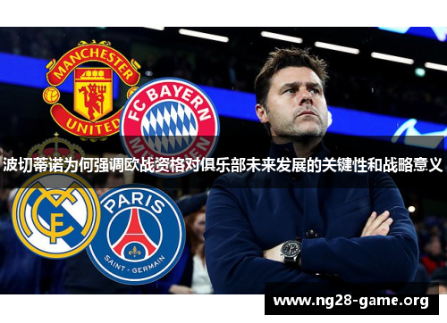 波切蒂诺为何强调欧战资格对俱乐部未来发展的关键性和战略意义 波切蒂诺为何强调欧战资格对俱乐部未来发展的关键性和战略意义