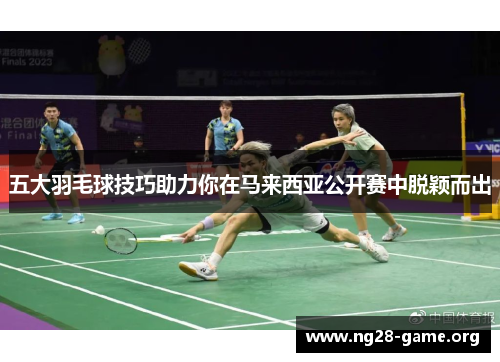 五大羽毛球技巧助力你在马来西亚公开赛中脱颖而出