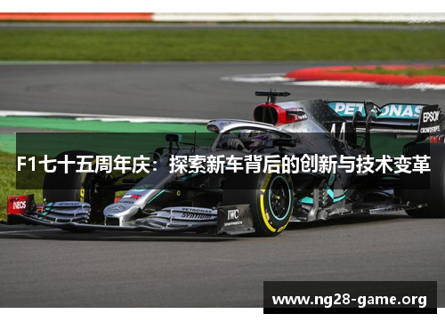 F1七十五周年庆：探索新车背后的创新与技术变革