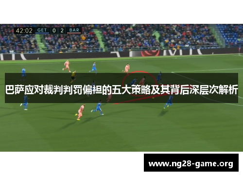 巴萨应对裁判判罚偏袒的五大策略及其背后深层次解析 巴萨应对裁判判罚偏袒的五大策略及其背后深层次解析