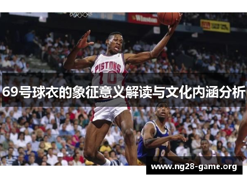 69号球衣的象征意义解读与文化内涵分析