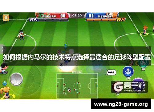 如何根据内马尔的技术特点选择最适合的足球阵型配置 如何根据内马尔的技术特点选择最适合的足球阵型配置