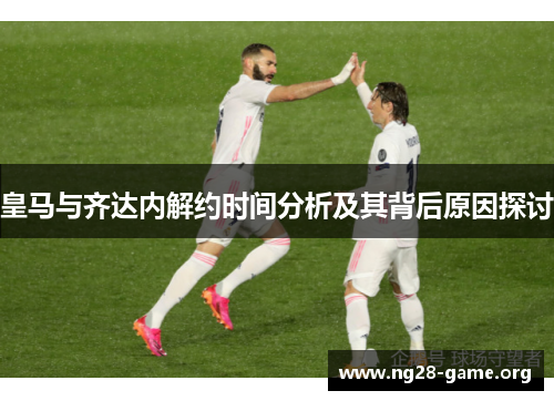 皇马与齐达内解约时间分析及其背后原因探讨