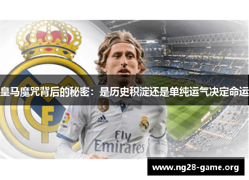 皇马魔咒背后的秘密:是历史积淀还是单纯运气决定命运 皇马魔咒背后的秘密:是历史积淀还是单纯运气决定命运