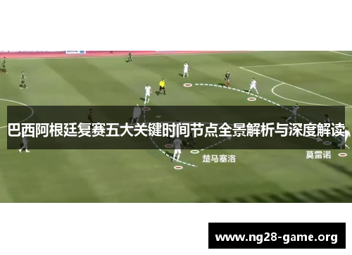 巴西阿根廷复赛五大关键时间节点全景解析与深度解读